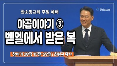 야곱이야기③ 벧엘에서 받은 복  ｜ 한소망교회, 최봉규 목사